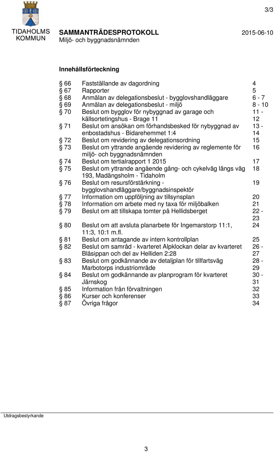 delegationsordning 15 73 Beslut om yttrande angående revidering av reglemente för 16 miljö- och byggnadsnämnden 74 Beslut om tertialrapport 1 2015 17 75 Beslut om yttrande angående gång- och cykelväg