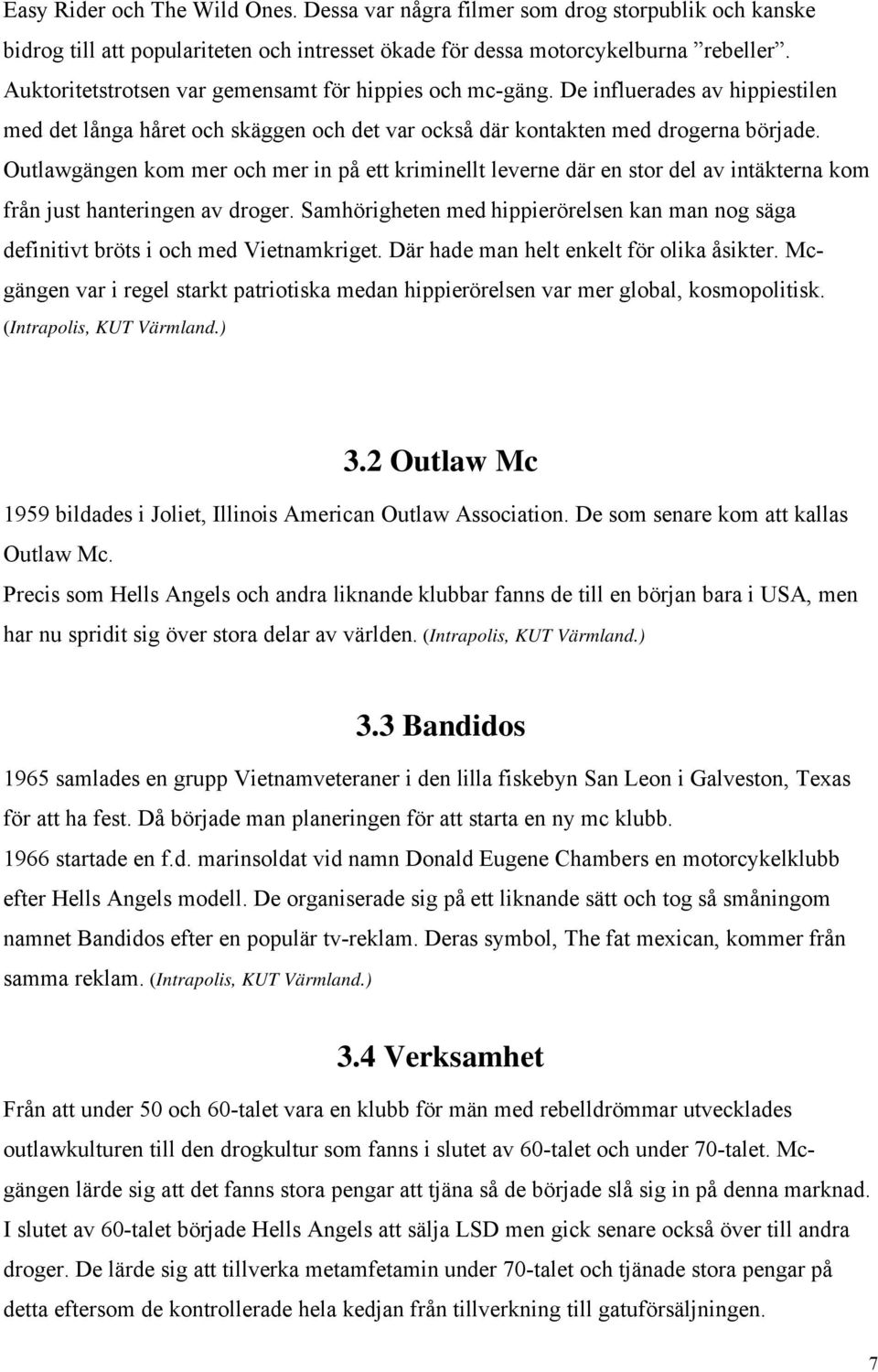 Outlawgängen kom mer och mer in på ett kriminellt leverne där en stor del av intäkterna kom från just hanteringen av droger.