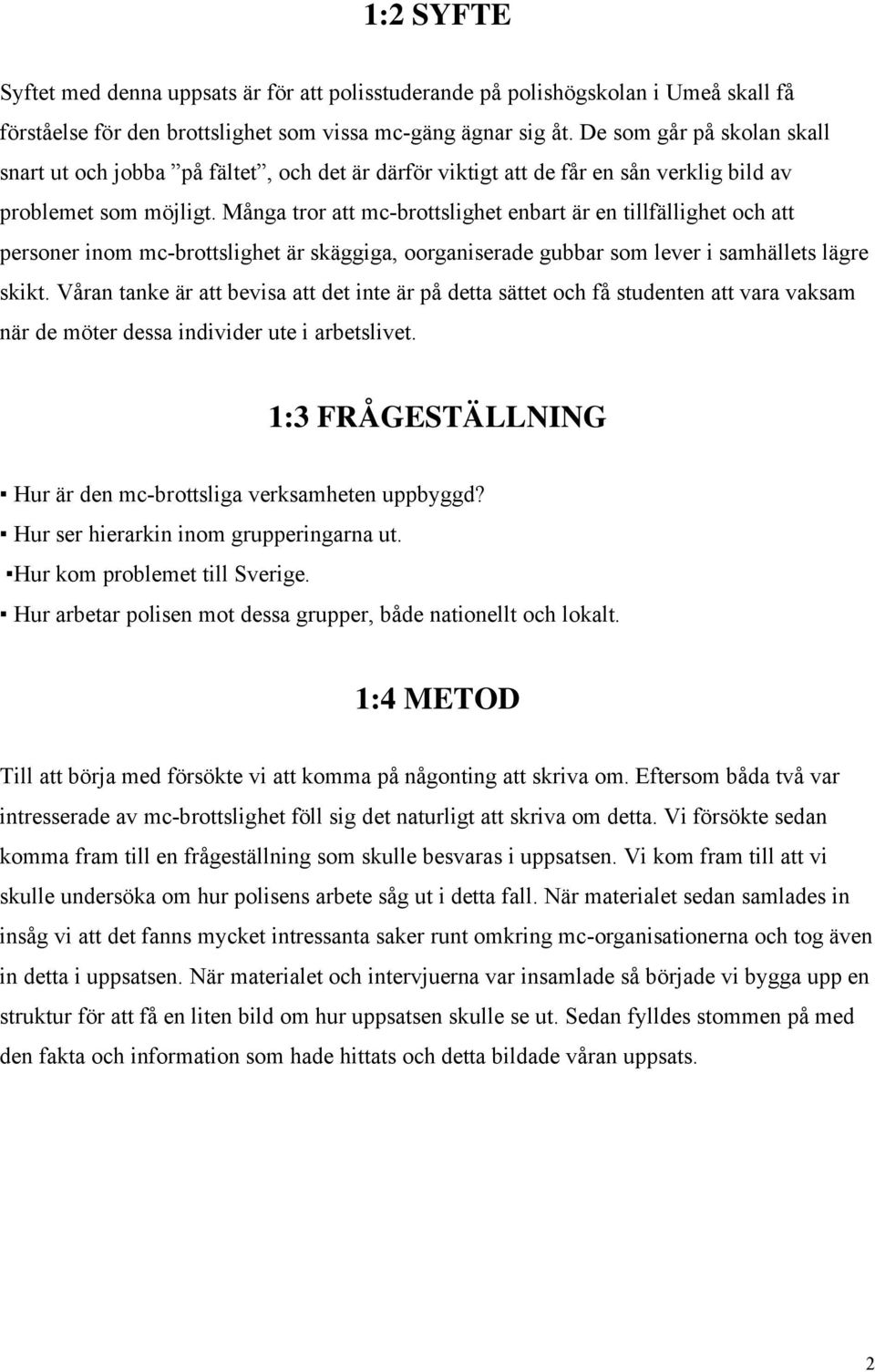 Många tror att mc-brottslighet enbart är en tillfällighet och att personer inom mc-brottslighet är skäggiga, oorganiserade gubbar som lever i samhällets lägre skikt.