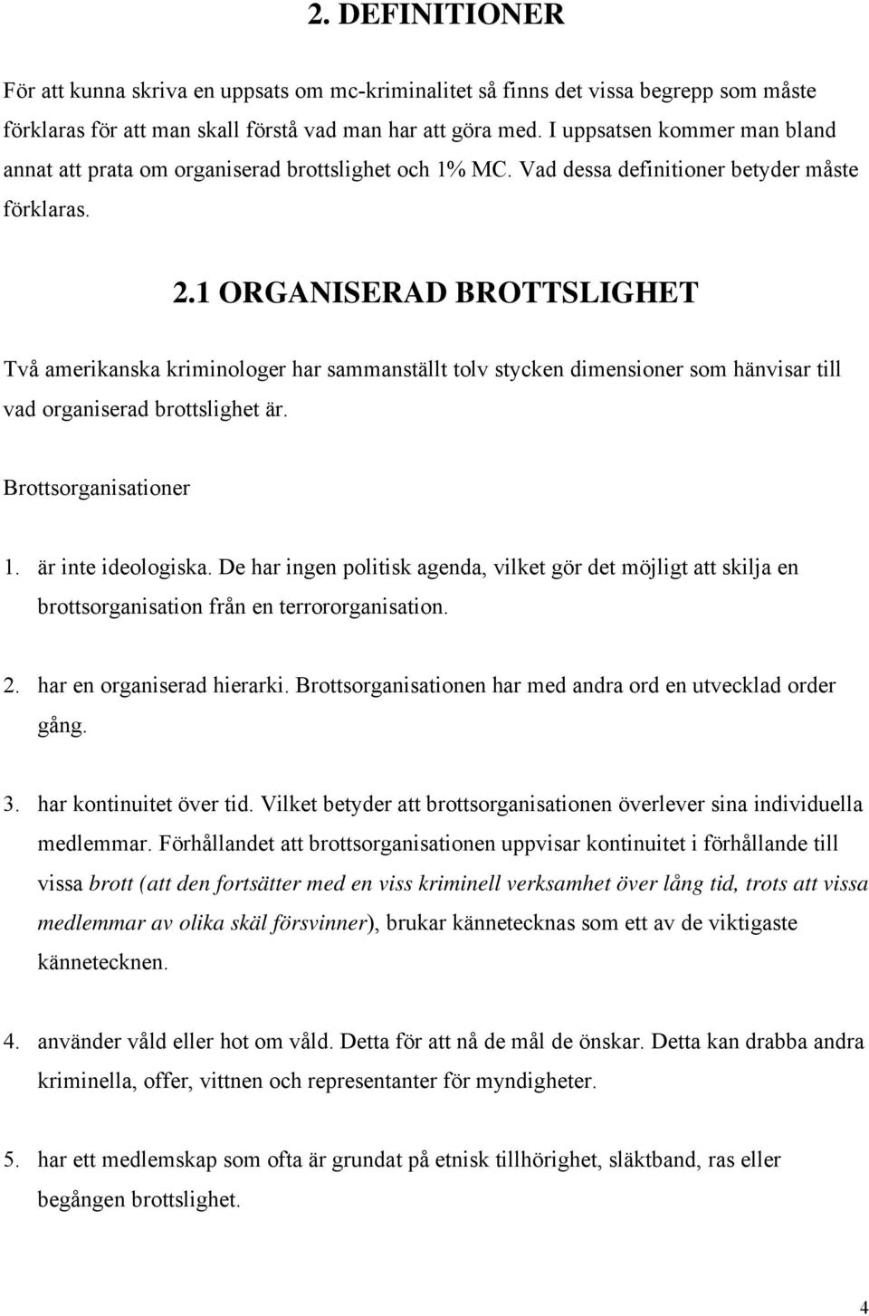 1 ORGANISERAD BROTTSLIGHET Två amerikanska kriminologer har sammanställt tolv stycken dimensioner som hänvisar till vad organiserad brottslighet är. Brottsorganisationer 1. är inte ideologiska.