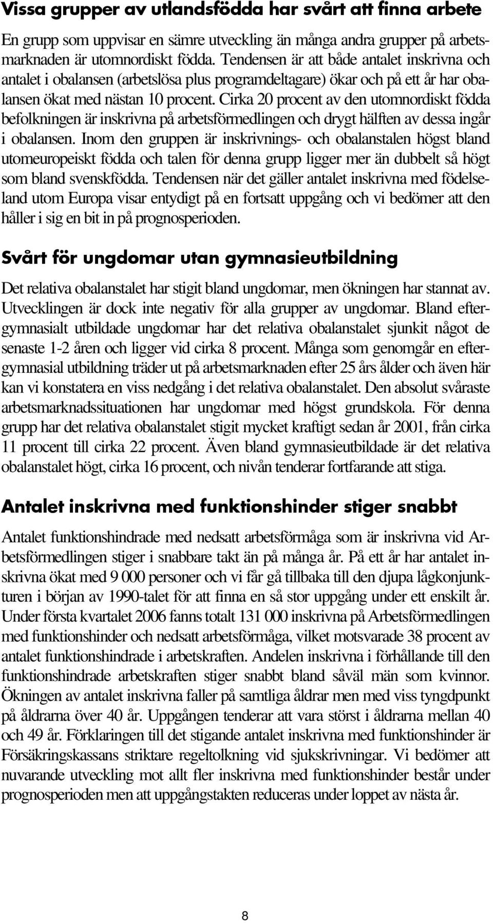 Cirka 20 procent av den utomnordiskt födda befolkningen är inskrivna på arbetsförmedlingen och drygt hälften av dessa ingår i obalansen.