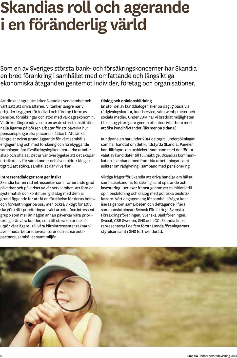 Vi tänker längre när vi erbjuder trygghet för individ och företag i form av pension, försäkringar och stöd med vardagsekonomin.
