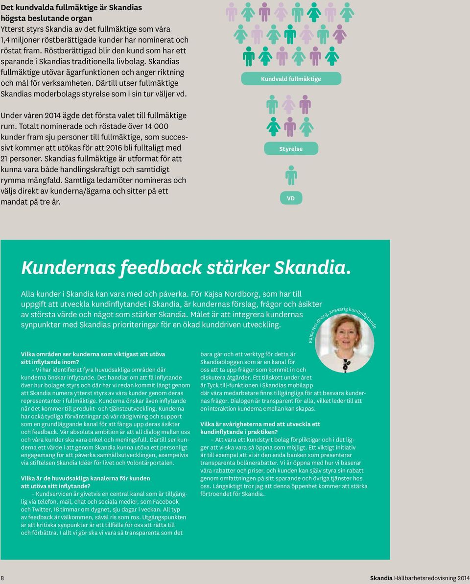 Därtill utser fullmäktige Skandias moderbolags styrelse som i sin tur väljer vd. Under våren 2014 ägde det första valet till fullmäktige rum.