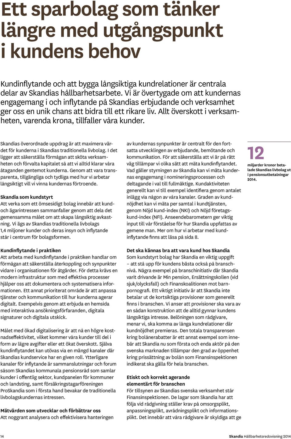 Allt överskott i verksamheten, varenda krona, tillfaller våra kunder. Skandias överordnade uppdrag är att maximera värdet för kunderna i Skandias traditionella livbolag.