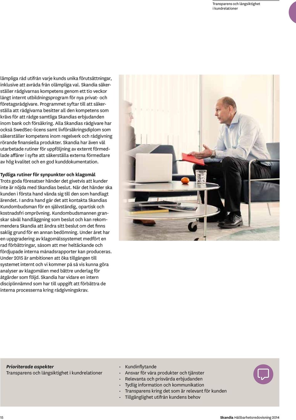 Programmet syftar till att säkerställa att rådgivarna besitter all den kompetens som krävs för att rådge samtliga Skandias erbjudanden inom bank och försäkring.