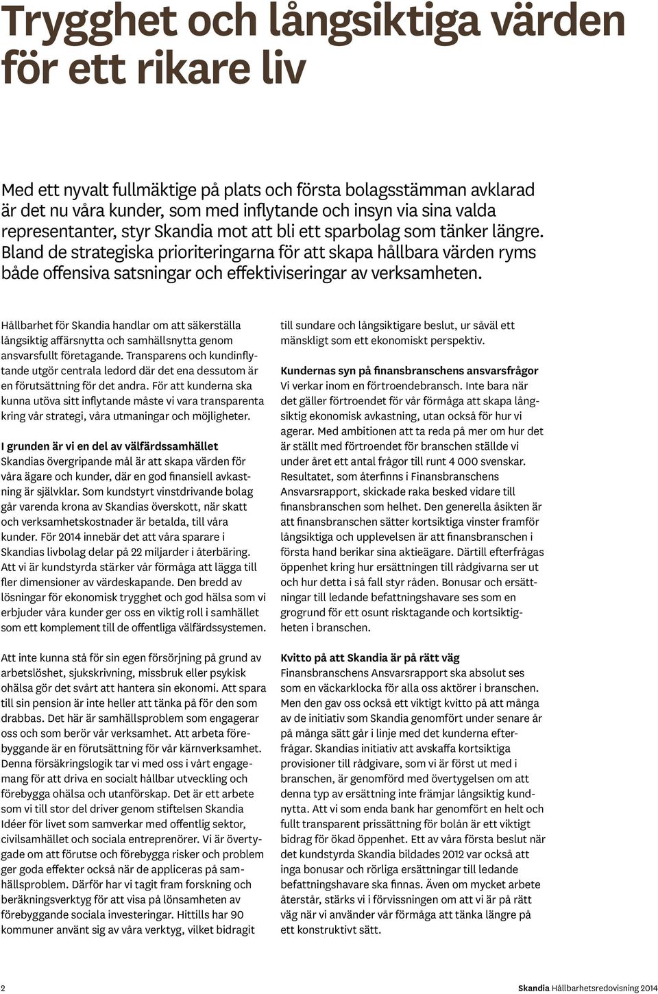 Bland de strategiska prioriteringarna för att skapa hållbara värden ryms både offensiva satsningar och effektiviseringar av verksamheten.