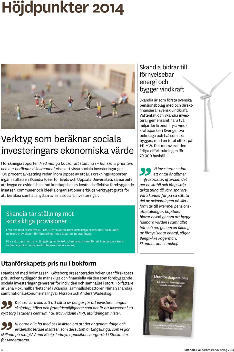Forskningsrapporten ingår i stiftelsen Skandia Idéer för livets och Uppsala Universitets samarbete att bygga en evidensbaserad kunskapsbas av kostnadseffektiva förebyggande insatser.