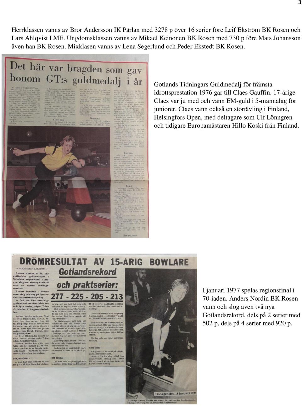 Gotlands Tidningars Guldmedalj för främsta idrottsprestation 1976 går till Claes Gauffin. 17-årige Claes var ju med och vann EM-guld i 5-mannalag för juniorer.