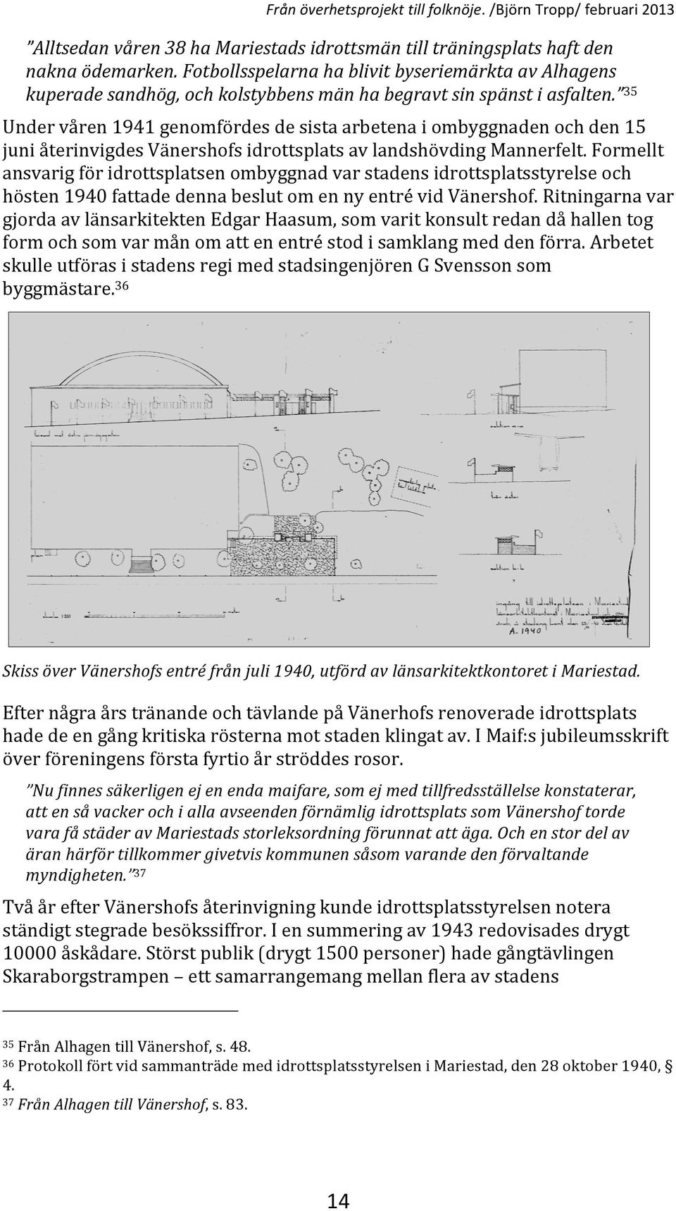 35 Undervåren1941genomfördesdesistaarbetenaiombyggnadenochden15 juniåterinvigdesvänershofsidrottsplatsavlandshövdingmannerfelt.