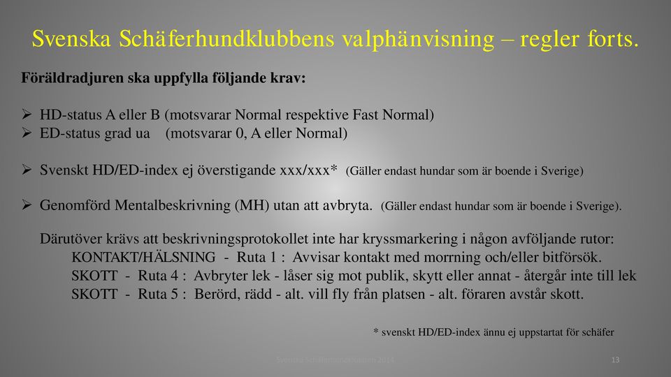 (Gäller endast hundar som är boende i Sverige) Genomförd Mentalbeskrivning (MH) utan att avbryta. (Gäller endast hundar som är boende i Sverige).