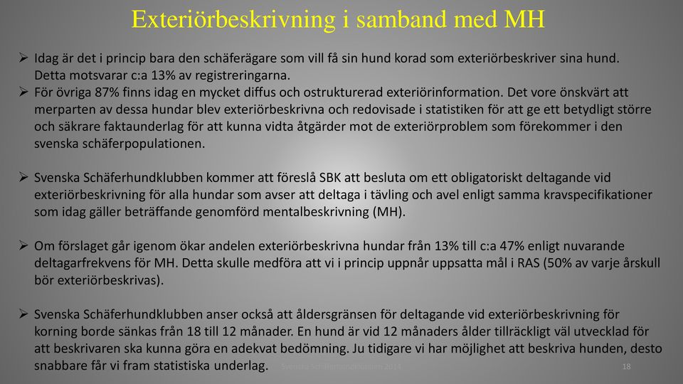 Det vore önskvärt att merparten av dessa hundar blev exteriörbeskrivna och redovisade i statistiken för att ge ett betydligt större och säkrare faktaunderlag för att kunna vidta åtgärder mot de