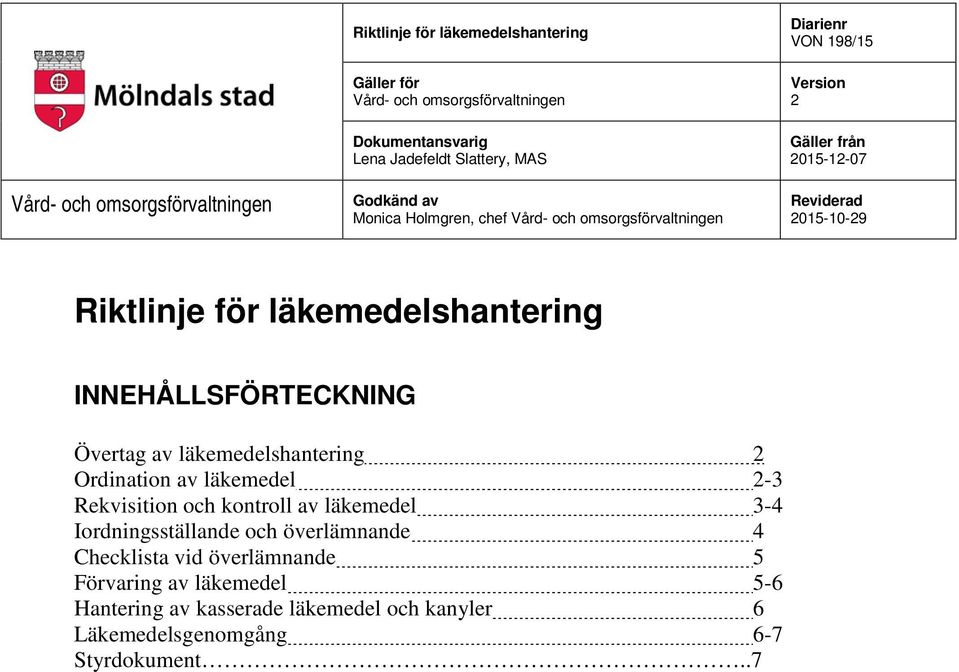 läkemedelshantering INNEHÅLLSFÖRTECKNING Övertag av läkemedelshantering 2 Ordination av läkemedel 2-3 Rekvisition och kontroll av läkemedel 3-4