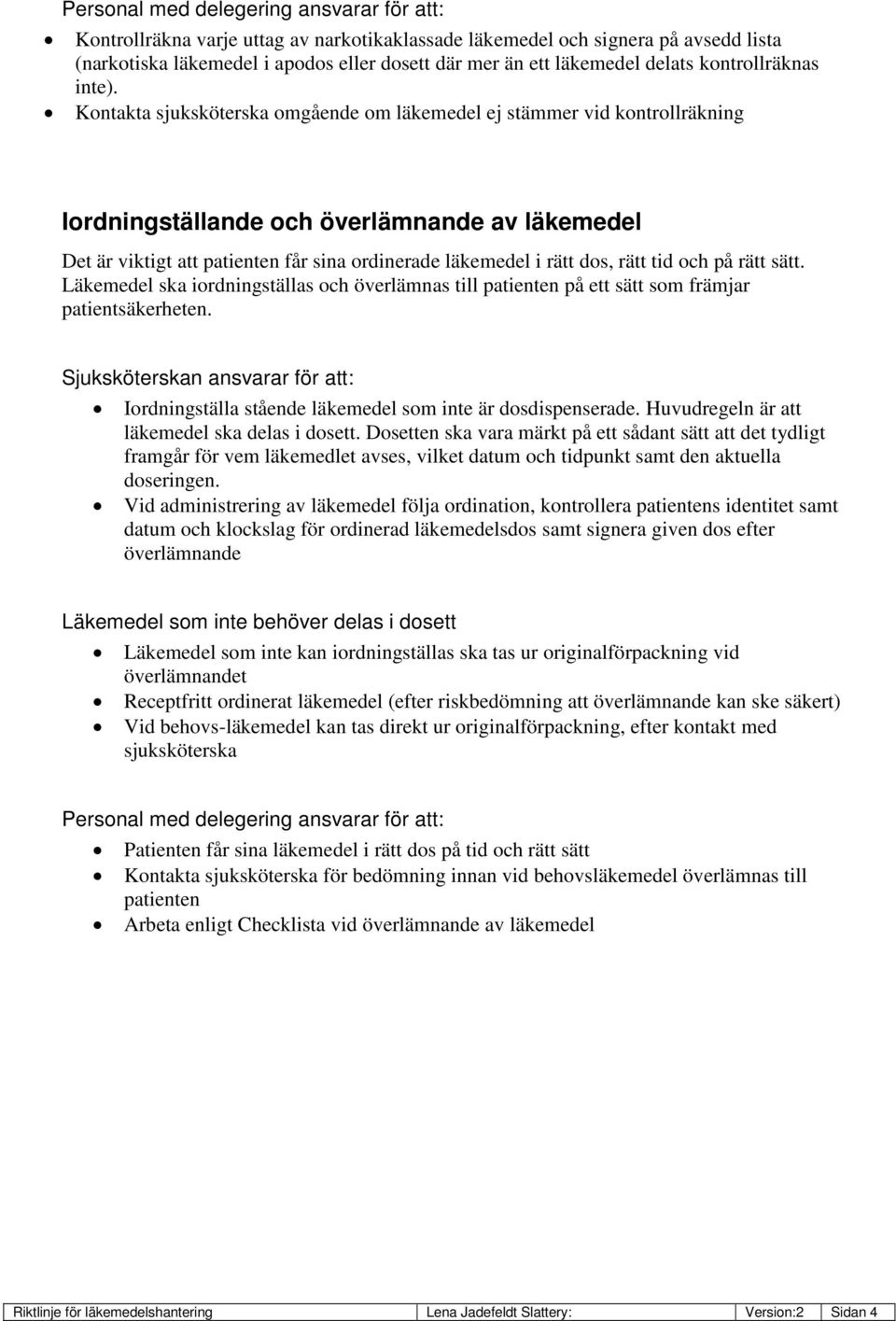 Kontakta sjuksköterska omgående om läkemedel ej stämmer vid kontrollräkning Iordningställande och överlämnande av läkemedel Det är viktigt att patienten får sina ordinerade läkemedel i rätt dos, rätt