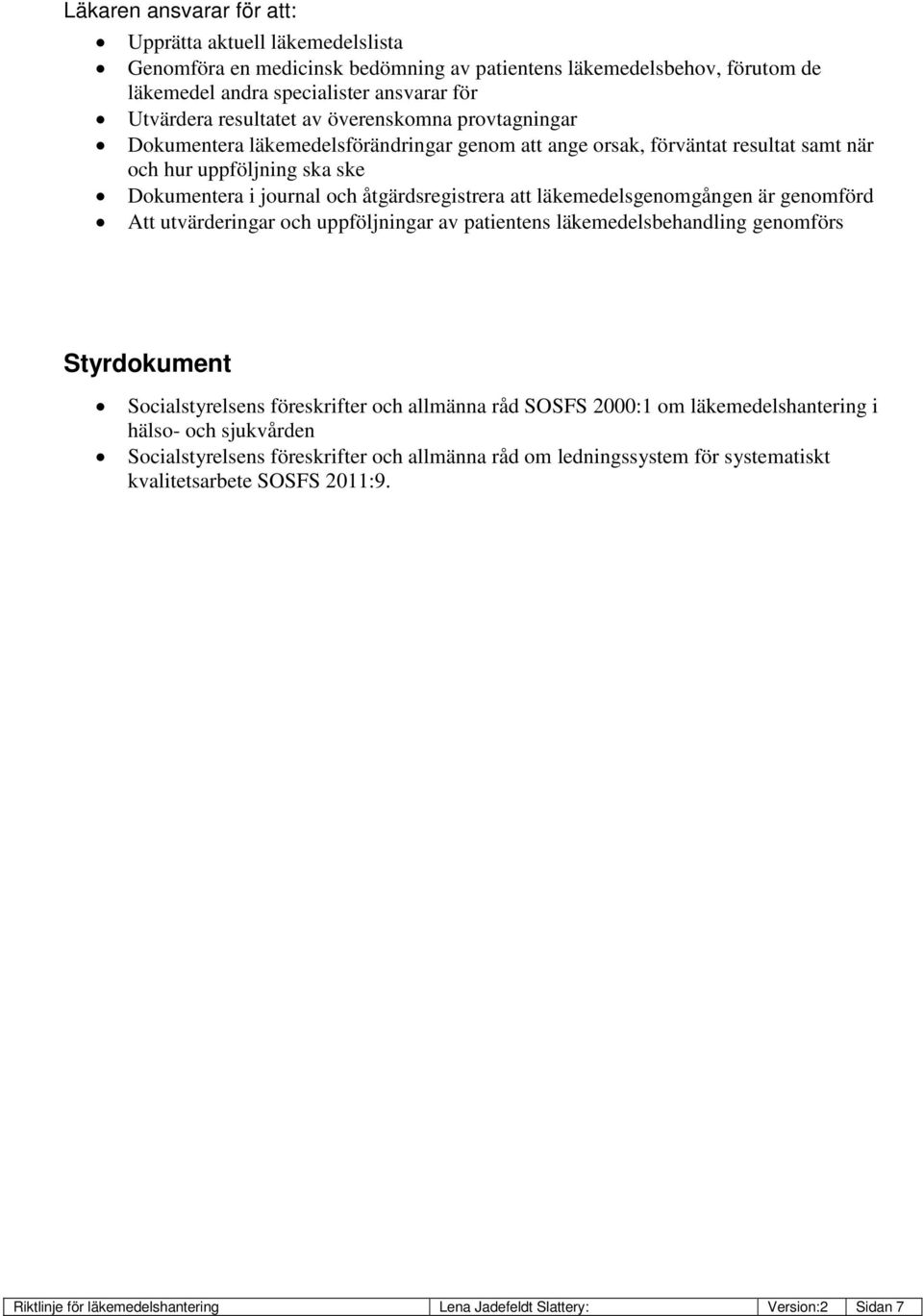 läkemedelsgenomgången är genomförd Att utvärderingar och uppföljningar av patientens läkemedelsbehandling genomförs Styrdokument Socialstyrelsens föreskrifter och allmänna råd SOSFS 2000:1 om