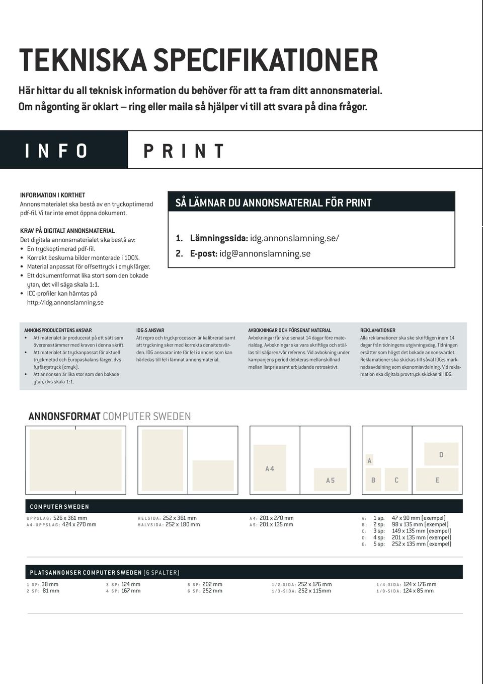 Krav på digitalt annonsmaterial Det digitala annonsmaterialet ska bestå av: En tryckoptimerad pdf-fil. Korrekt beskurna bilder monterade i 100%. Material anpassat för offsettryck i cmykfärger.