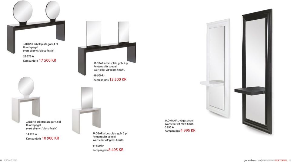 18 500 kr Kampanjpris 13 500 KR JADBAR arbetsplats golv 2 pl Rund spegel svart eller vit gloss finish.