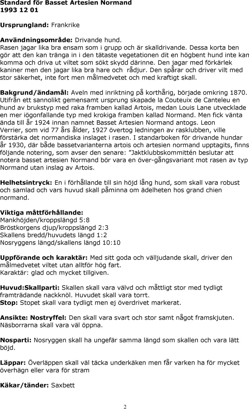 Den jagar med förkärlek kaniner men den jagar lika bra hare och rådjur. Den spårar och driver vilt med stor säkerhet, inte fort men målmedvetet och med kraftigt skall.