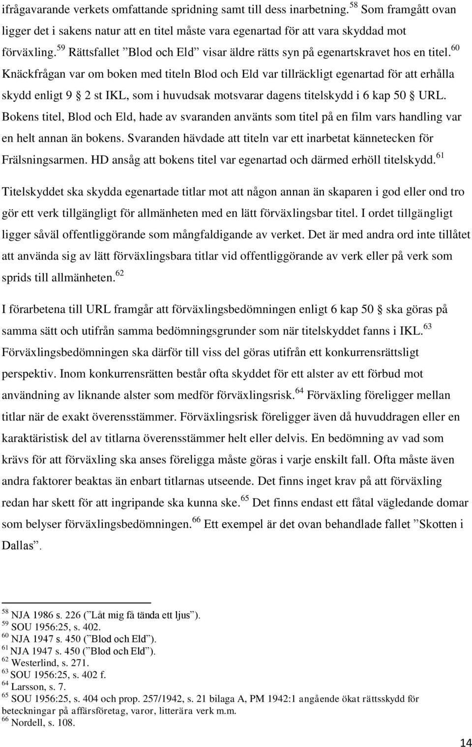 60 Knäckfrågan var om boken med titeln Blod och Eld var tillräckligt egenartad för att erhålla skydd enligt 9 2 st IKL, som i huvudsak motsvarar dagens titelskydd i 6 kap 50 URL.