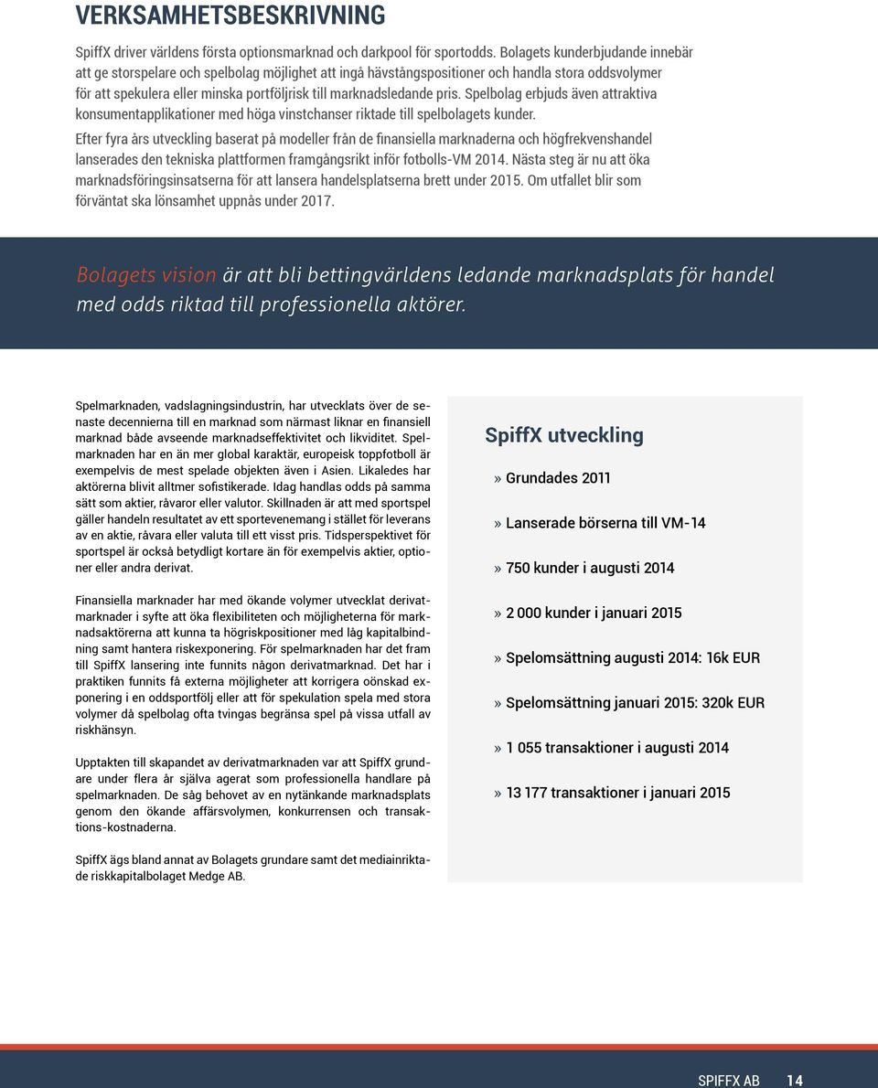 pris. Spelbolag erbjuds även attraktiva konsumentapplikationer med höga vinstchanser riktade till spelbolagets kunder.