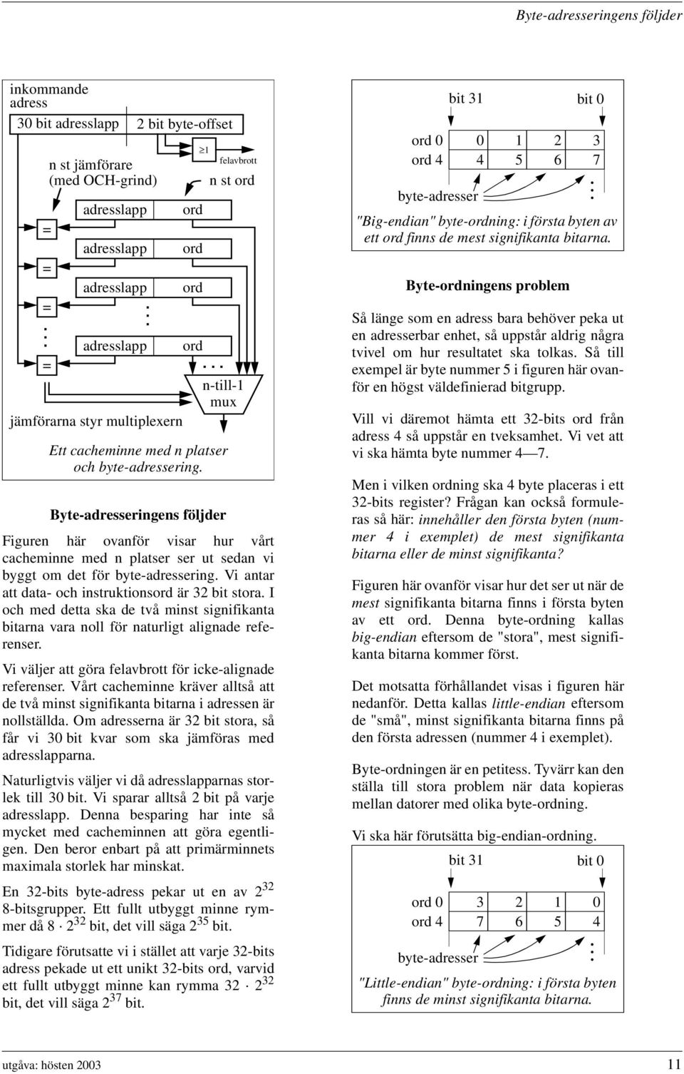 Vi antar att data- och instruktionsord är 32 bit stora. I och med detta ska de två minst signifikanta bitarna vara noll för naturligt alignade referenser.