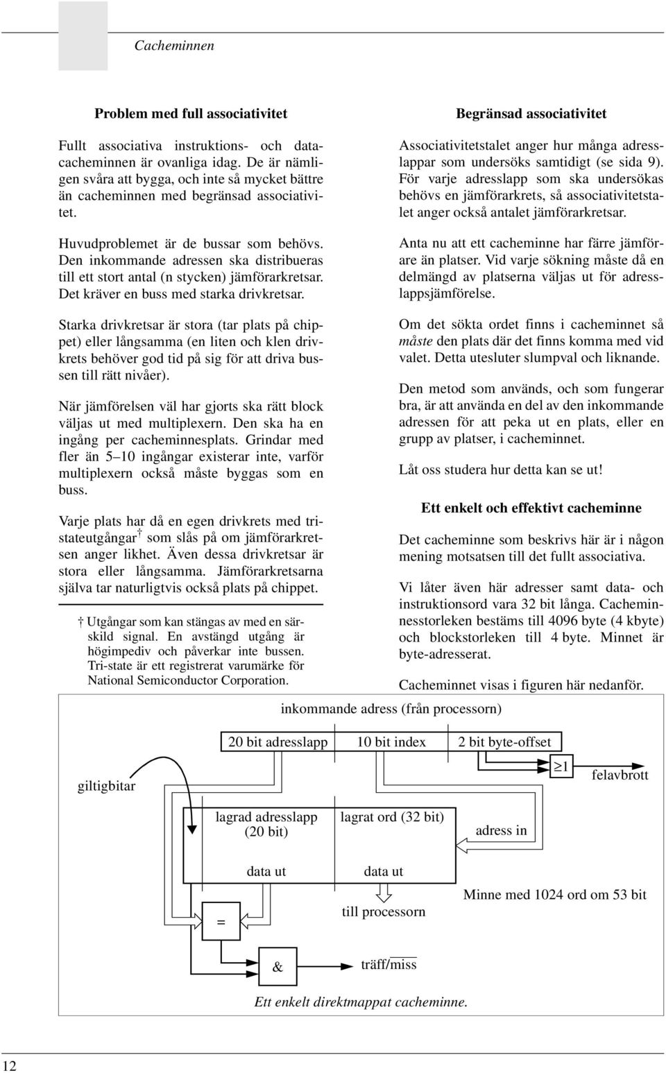 Den inkommande adressen ska distribueras till ett stort antal (n stycken) jämförarkretsar. Det kräver en buss med starka drivkretsar.