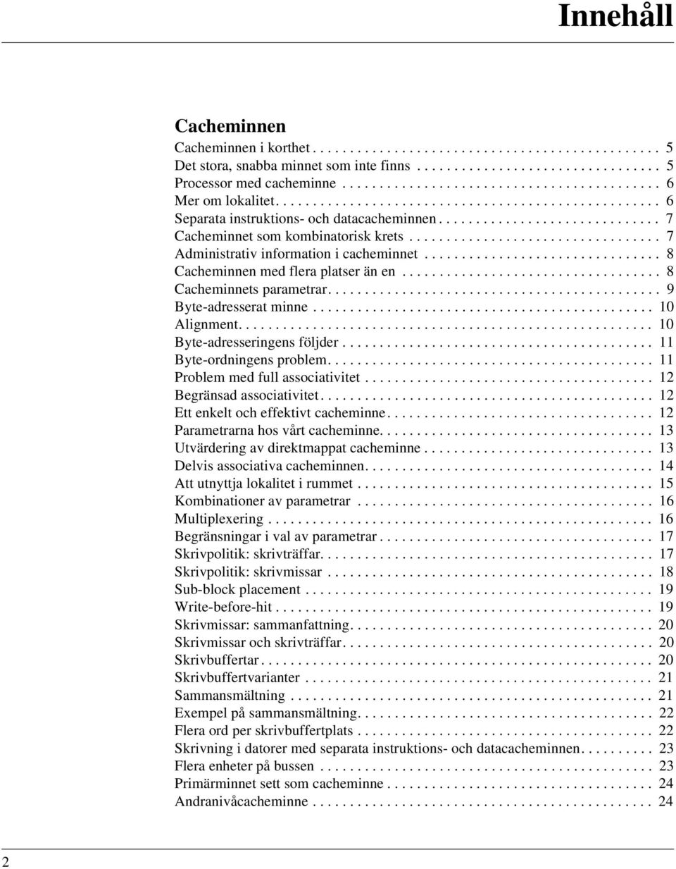 ................................. 7 Administrativ information i cacheminnet................................ 8 Cacheminnen med flera platser än en................................... 8 Cacheminnets parametrar.