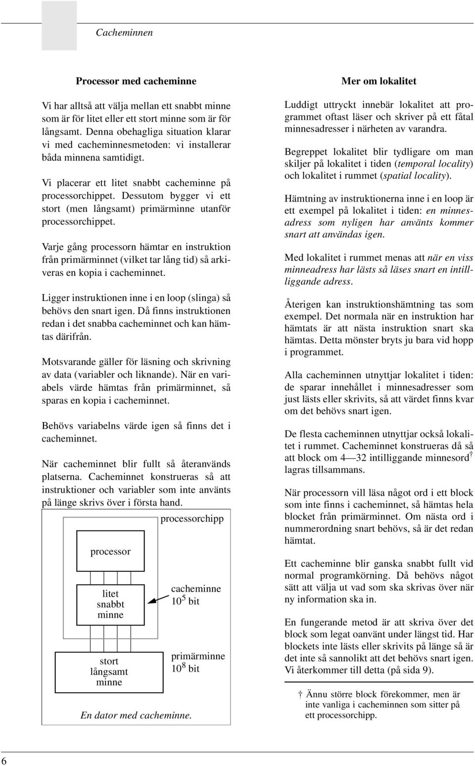 Dessutom bygger vi ett stort (men långsamt) primärminne utanför processorchippet.