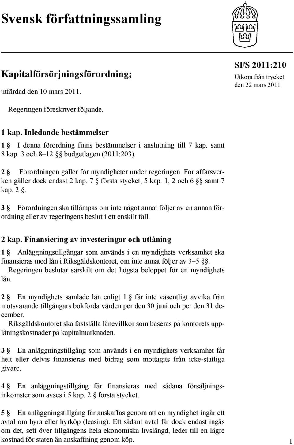 För affärsverken gäller dock endast 2 kap. 7 första stycket, 5 kap. 1, 2 och 6 samt 7 kap. 2. 3 Förordningen ska tillämpas om inte något annat följer av en annan förordning eller av regeringens beslut i ett enskilt fall.