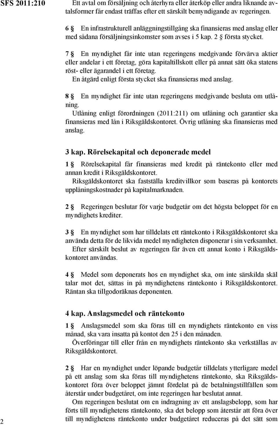 7 En myndighet får inte utan regeringens medgivande förvärva aktier eller andelar i ett företag, göra kapitaltillskott eller på annat sätt öka statens röst- eller ägarandel i ett företag.