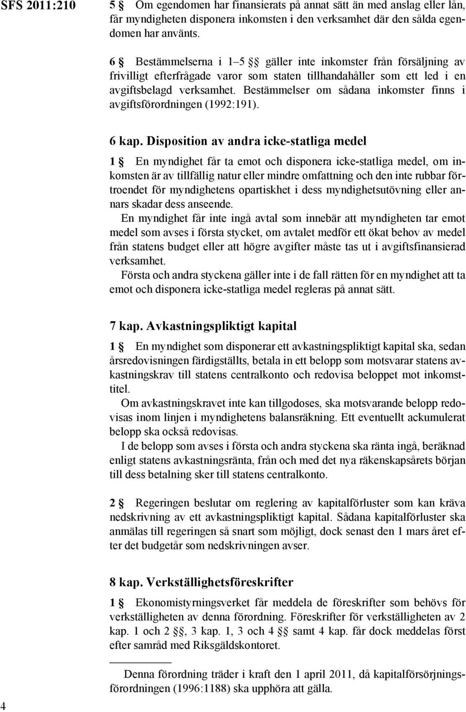 Bestämmelser om sådana inkomster finns i avgiftsförordningen (1992:191). 6 kap.