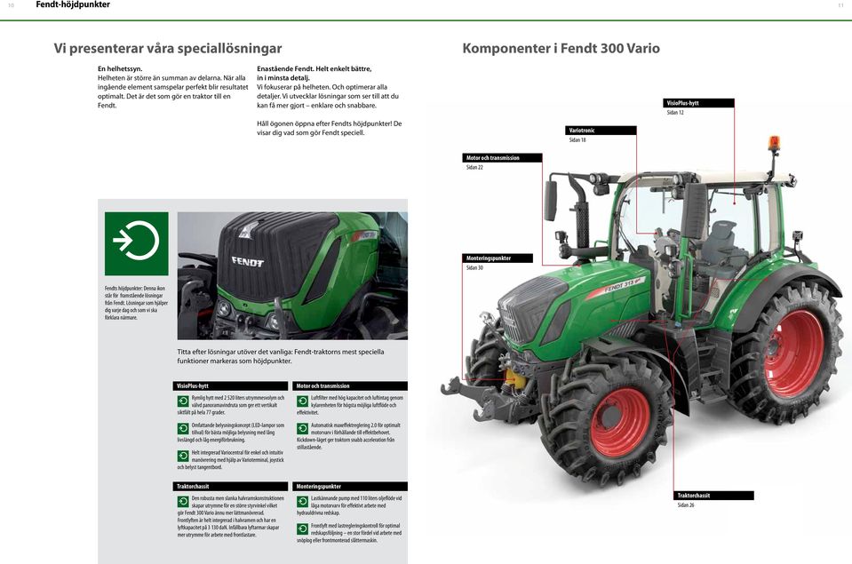 Och optimerar alla detaljer. Vi utvecklar lösningar som ser till att du kan få mer gjort enklare och snabbare. Håll ögonen öppna efter Fendts höjdpunkter! De visar dig vad som gör Fendt speciell.