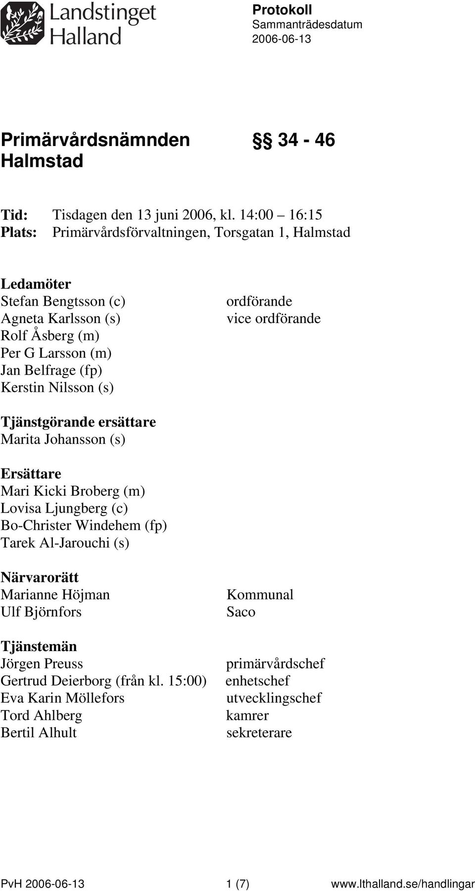 (s) ordförande vice ordförande Tjänstgörande ersättare Marita Johansson (s) Ersättare Mari Kicki Broberg (m) Lovisa Ljungberg (c) Bo-Christer Windehem (fp) Tarek Al-Jarouchi (s)