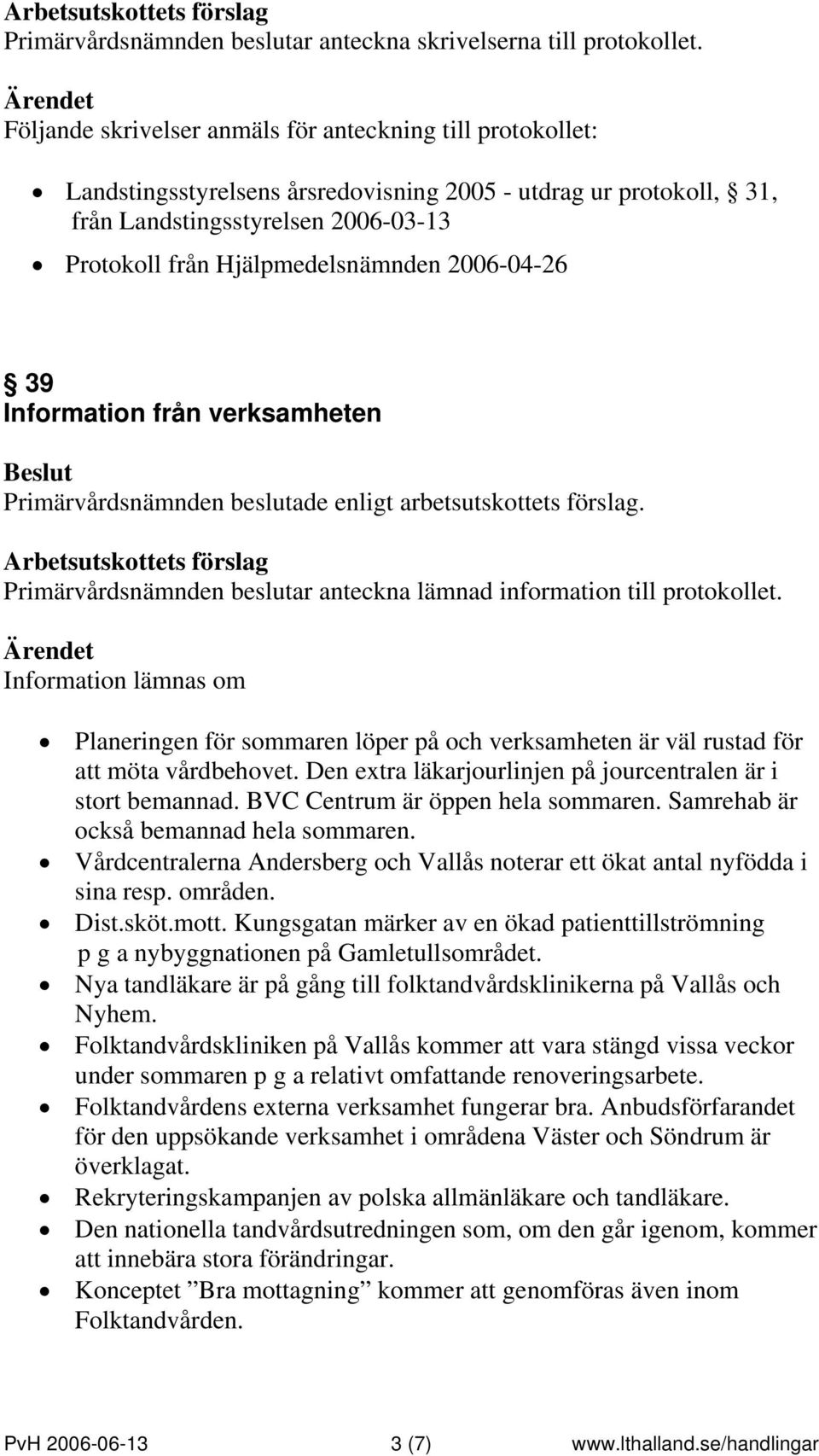 2006-04-26 39 Information från verksamheten Information lämnas om Planeringen för sommaren löper på och verksamheten är väl rustad för att möta vårdbehovet.