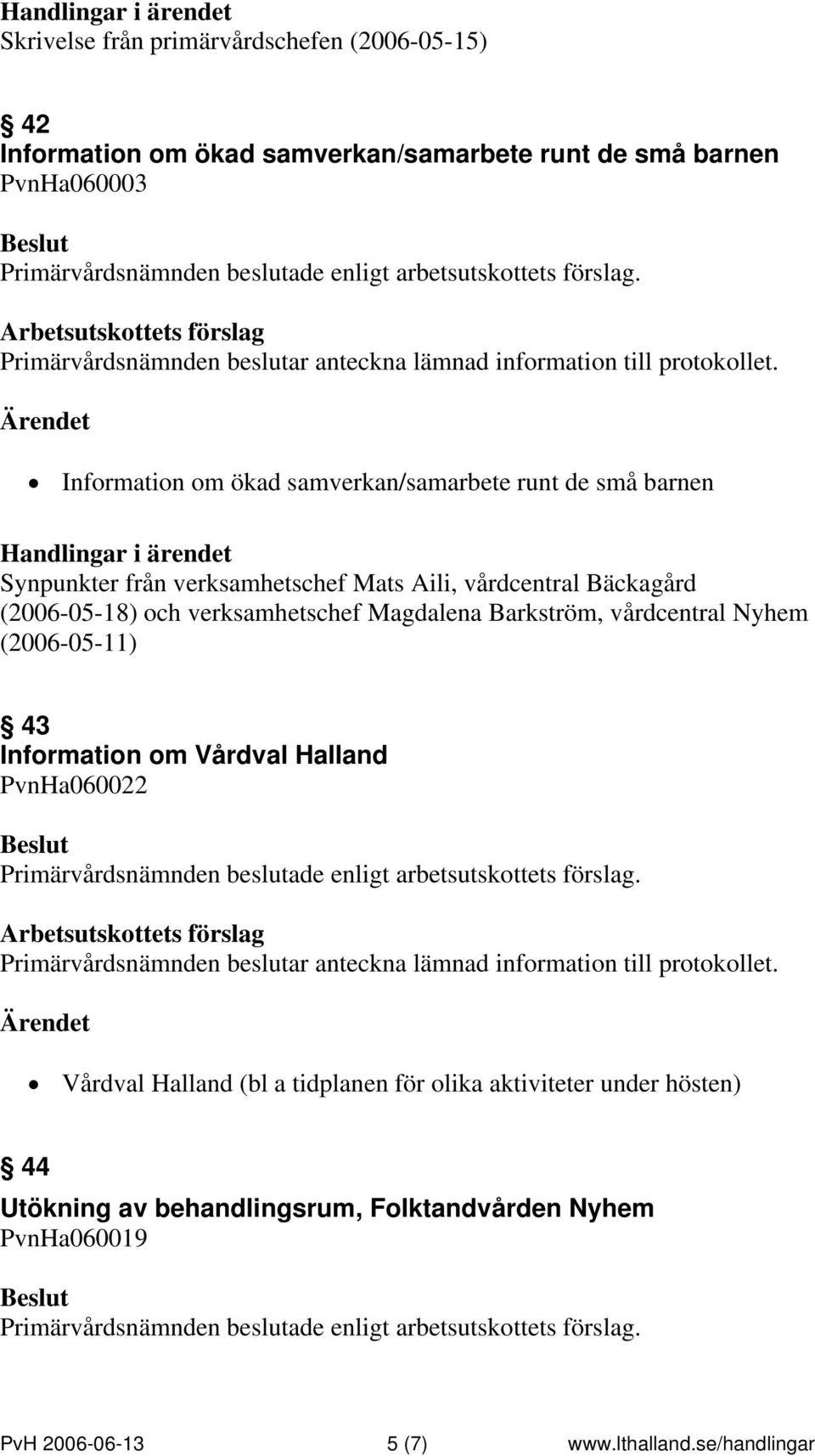 verksamhetschef Magdalena Barkström, vårdcentral Nyhem (2006-05-11) 43 Information om Vårdval Halland PvnHa060022 Vårdval Halland (bl a