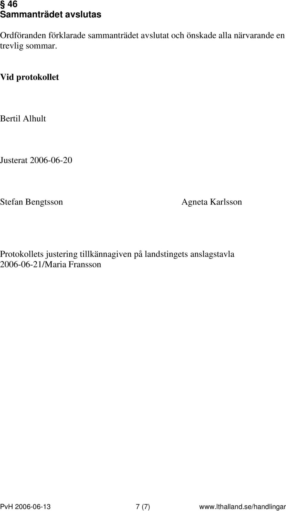 Vid protokollet Bertil Alhult Justerat 2006-06-20 Stefan Bengtsson Agneta Karlsson