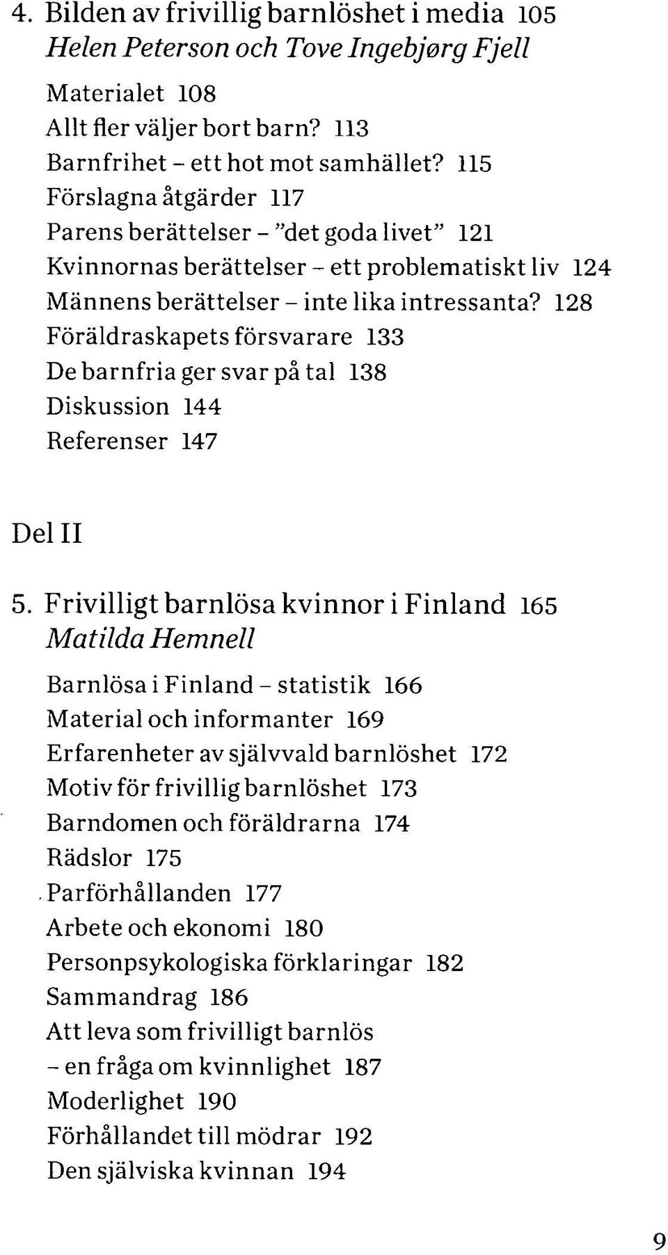 128 Föräldraskapetsförsvarare 133 De barnfria ger svar på tal 138 Diskussion 144 Referenser 147 Del II 5.