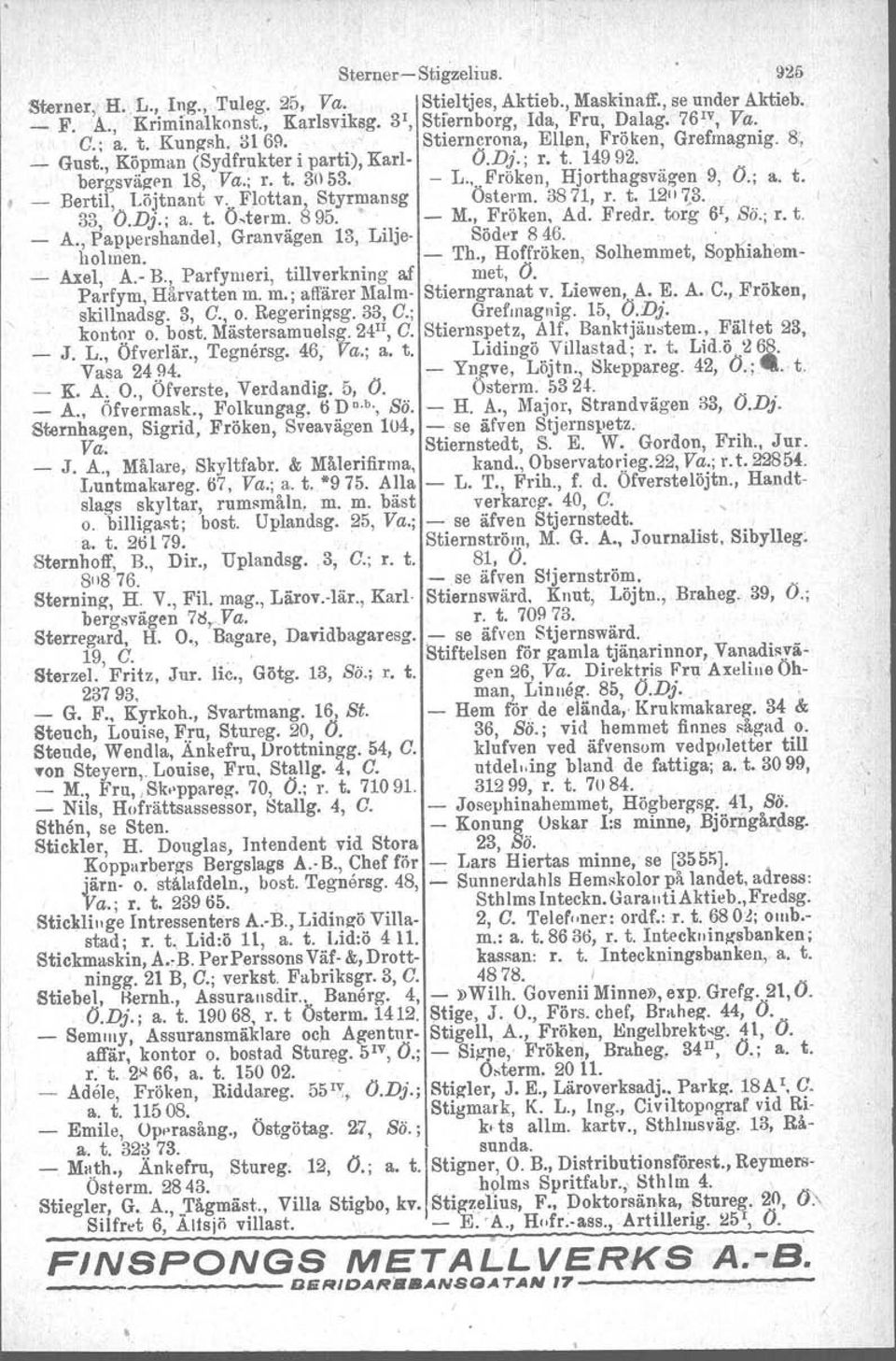 Flottan", StyrJ!lansg Öste.~m. 3871, r. t. 12u '?o3. l '.. 33, O.D;.; a. t. Ö,term. 1:5 95. - M., Fröken, Ad. Fredr. torg 6, So.; r. t. _ A., Pappershandel, Granvägen 13, Lilje- Söder 846.,'. holmen.