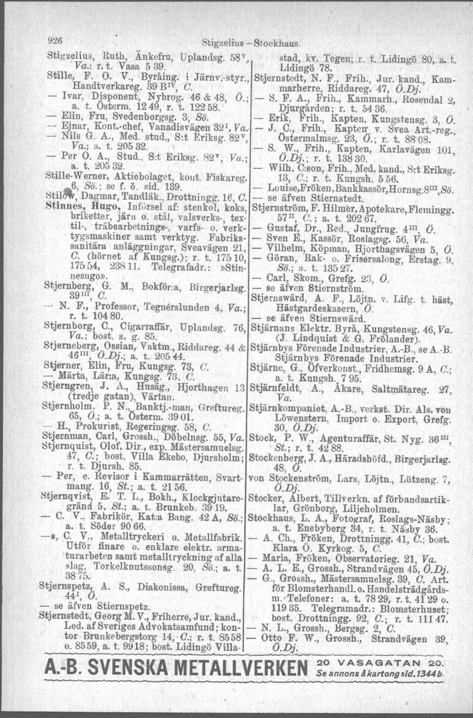 1249, r.t. 122 58. o r. t. 5436. - EHn, Fru, Svedenborgsg. 3, Sö. - Erik, Frih., Kapten, Kungstensg. 3, O. -- Ej.nar, Kont. chef, Vanadisvä~en 32 1, Va. - J. C., Frih., Kapte:rt v. Svea Art.-reg.