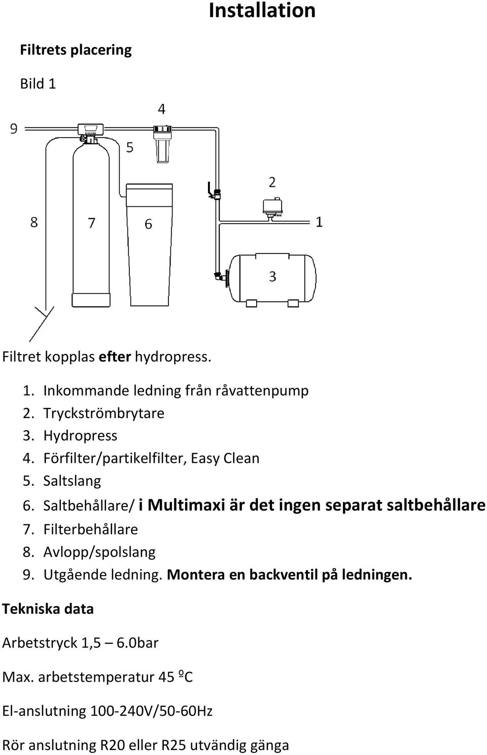 Saltbehållare/ i Multimaxi är det ingen separat saltbehållare 7. Filterbehållare 8. Avlopp/spolslang 9. Utgående ledning.