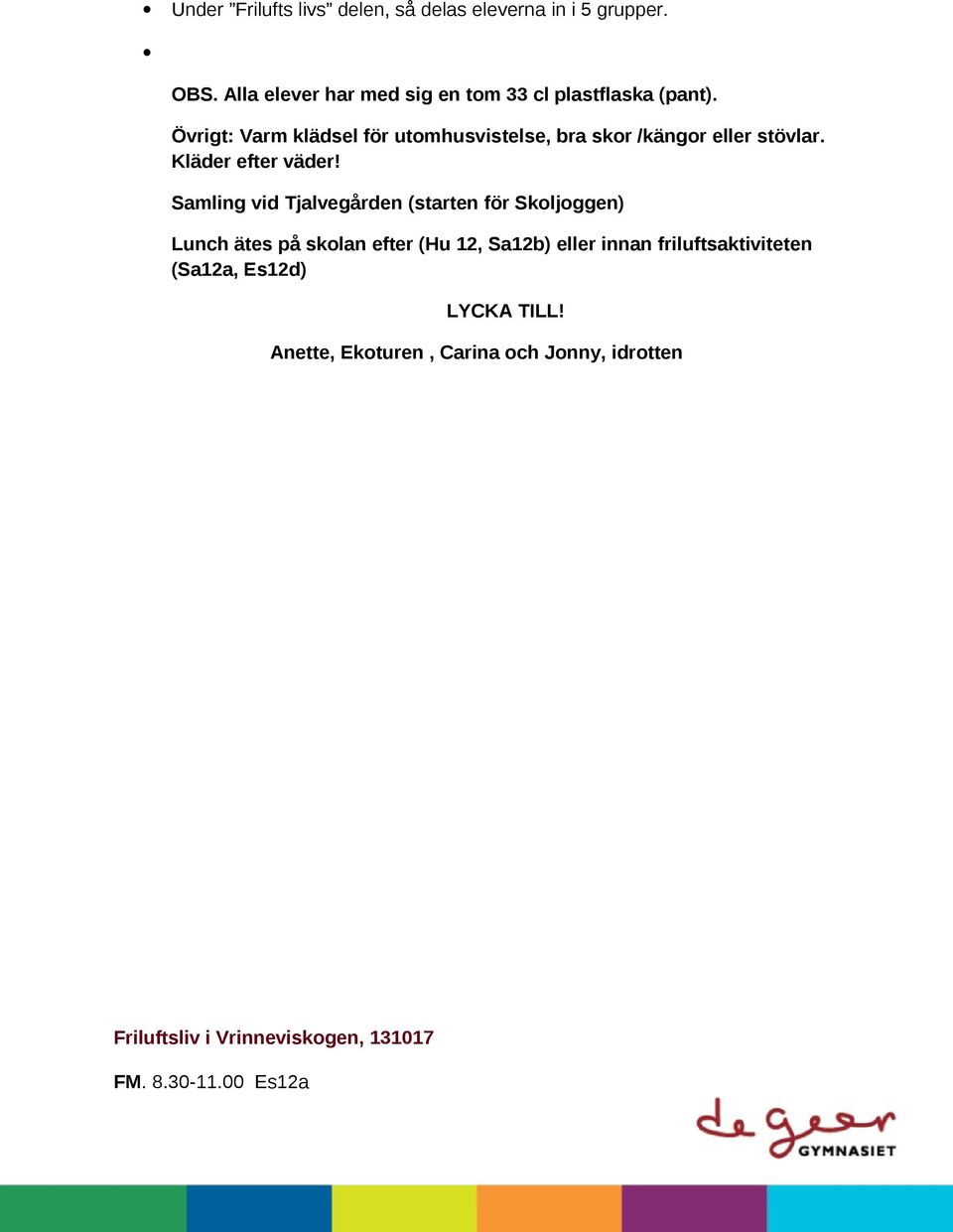 Övrigt: Varm klädsel för utomhusvistelse, bra skor /kängor eller stövlar. Kläder efter väder!