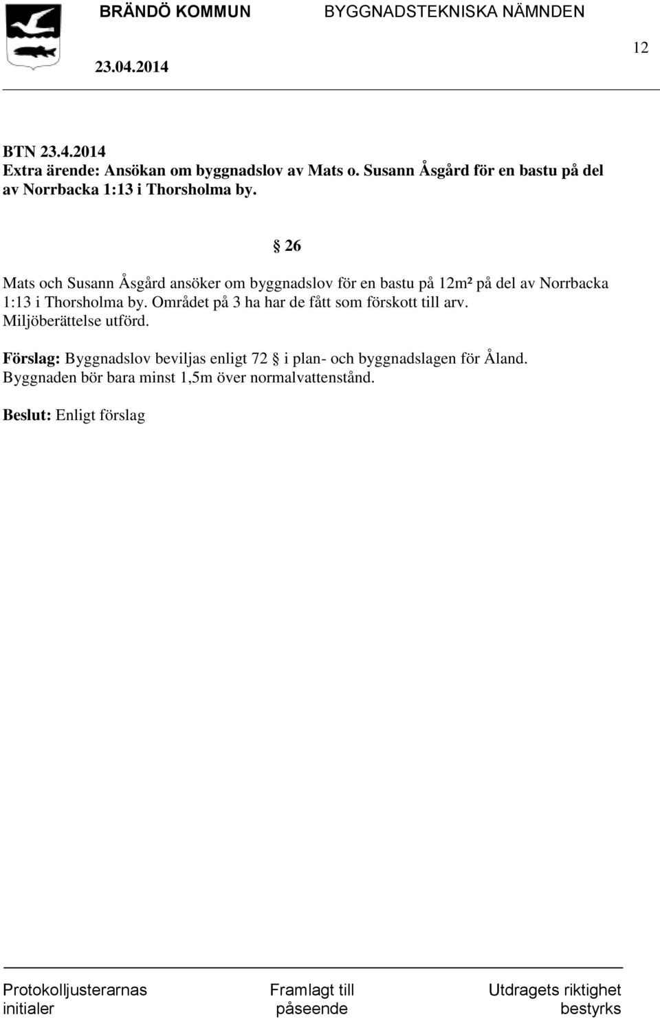 26 Mats och Susann Åsgård ansöker om byggnadslov för en bastu på 12m² på del av Norrbacka 1:13 i Thorsholma