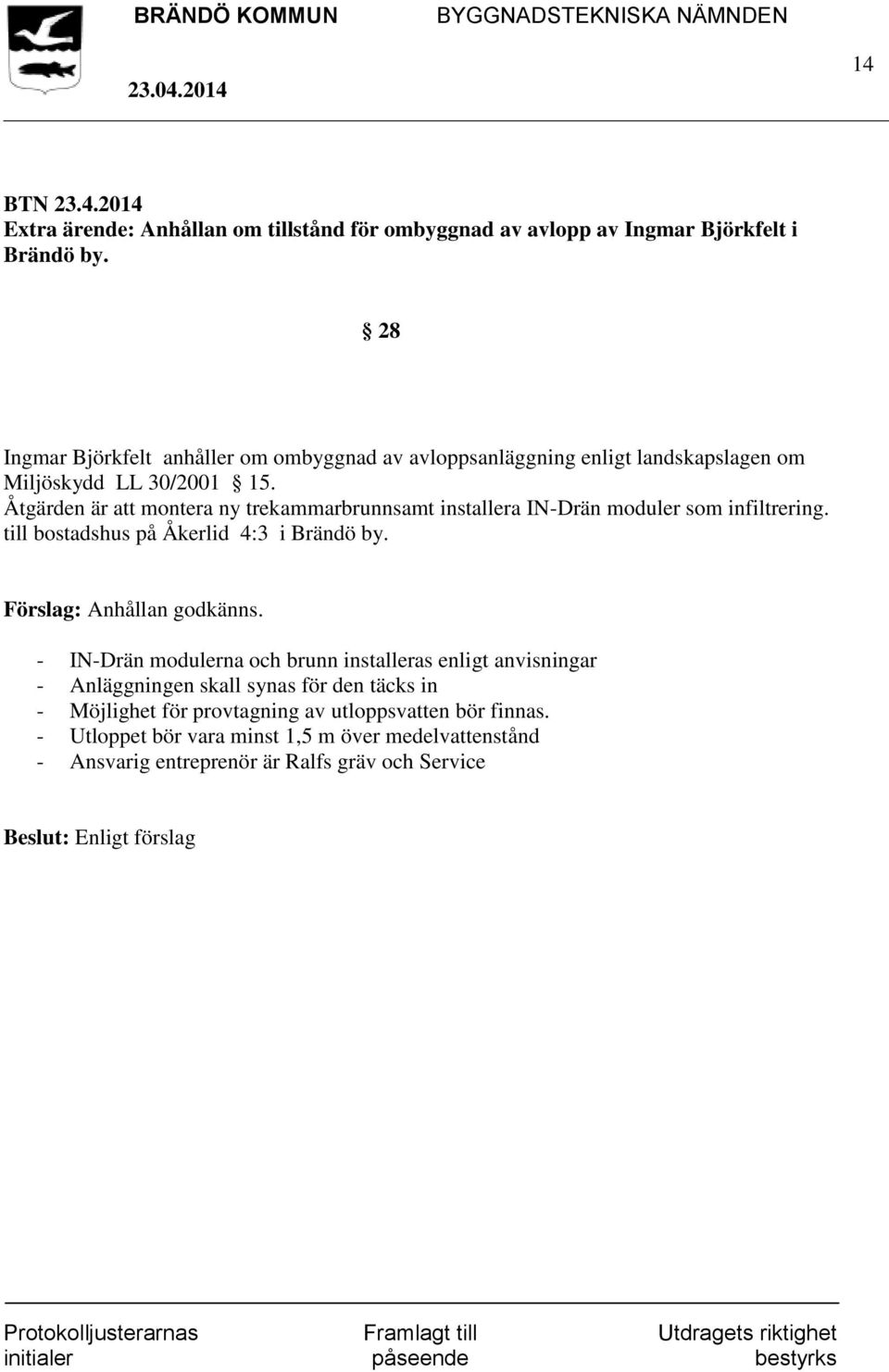 Åtgärden är att montera ny trekammarbrunnsamt installera IN-Drän moduler som infiltrering. till bostadshus på Åkerlid 4:3 i Brändö by.