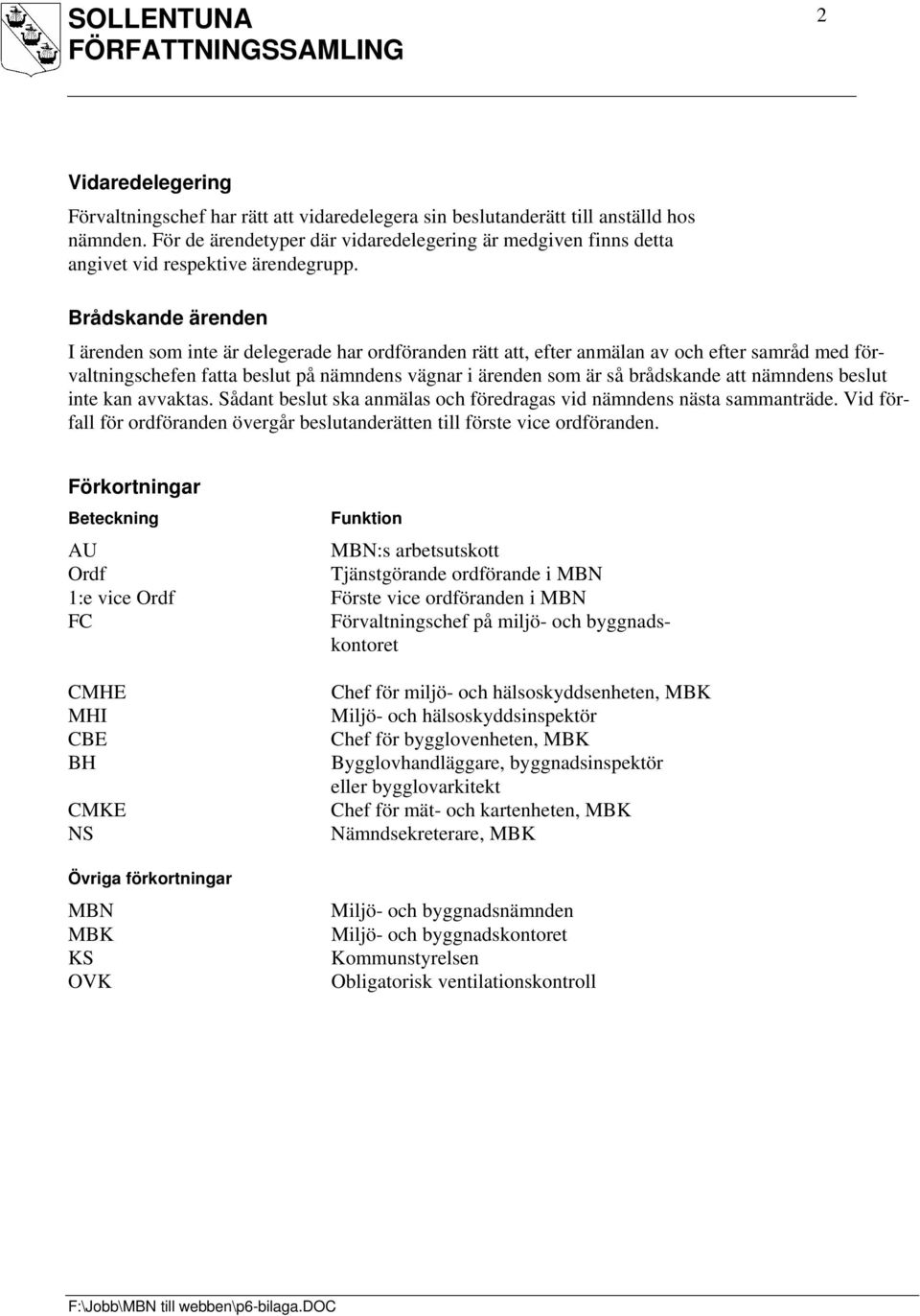 Brådskande ärenden I ärenden som inte är delegerade har ordföranden rätt att, efter anmälan av och efter samråd med förvaltningschefen fatta beslut på nämndens vägnar i ärenden som är så brådskande