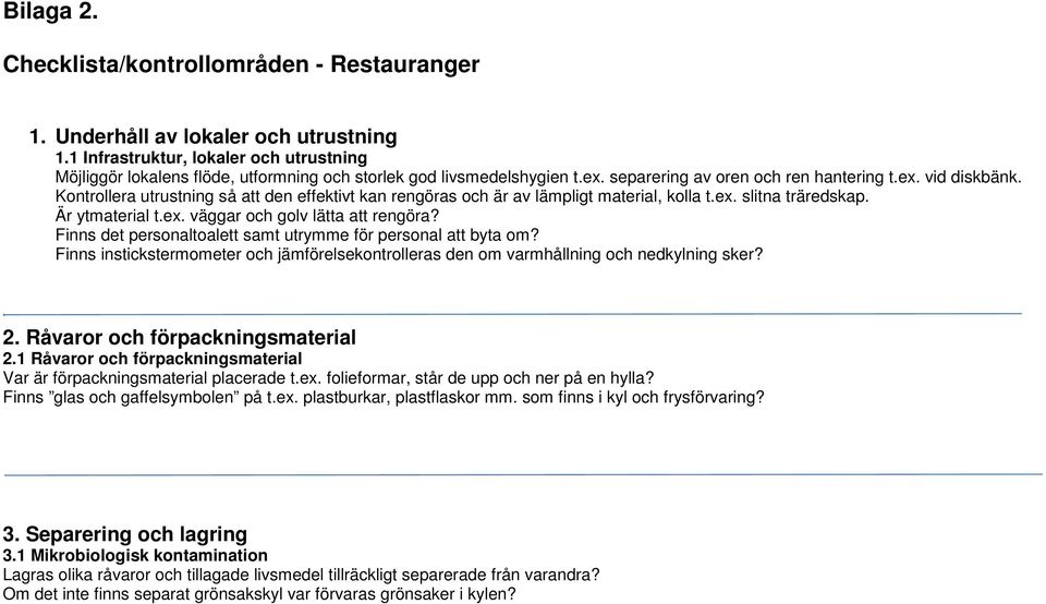 Kontrollera utrustning så att den effektivt kan rengöras och är av lämpligt material, kolla t.ex. slitna träredskap. Är ytmaterial t.ex. väggar och golv lätta att rengöra?