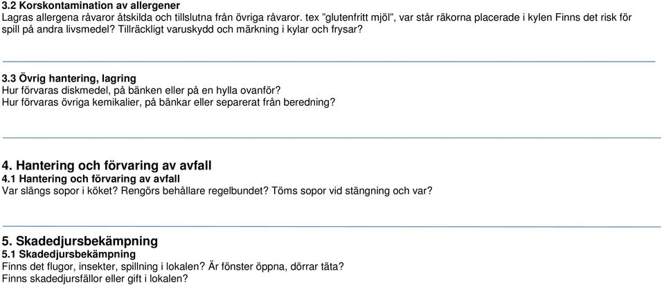 3 Övrig hantering, lagring Hur förvaras diskmedel, på bänken eller på en hylla ovanför? Hur förvaras övriga kemikalier, på bänkar eller separerat från beredning? 4.