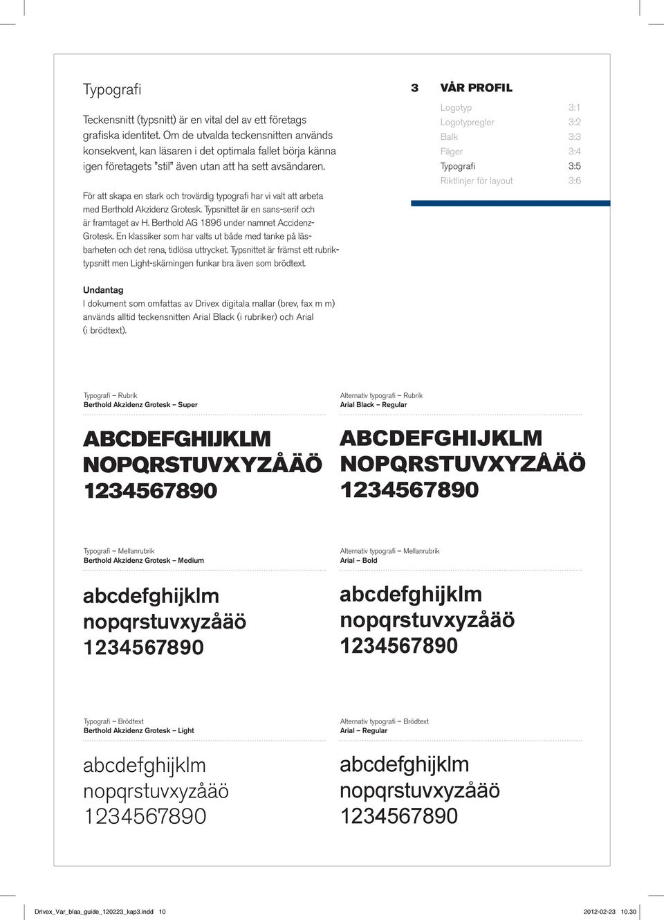 För att skapa en stark och trovärdig typografi har vi valt att arbeta med Berthold Akzidenz Grotesk. Typsnittet är en sans-serif och är framtaget av H. Berthold AG 1896 under namnet Accidenz- Grotesk.