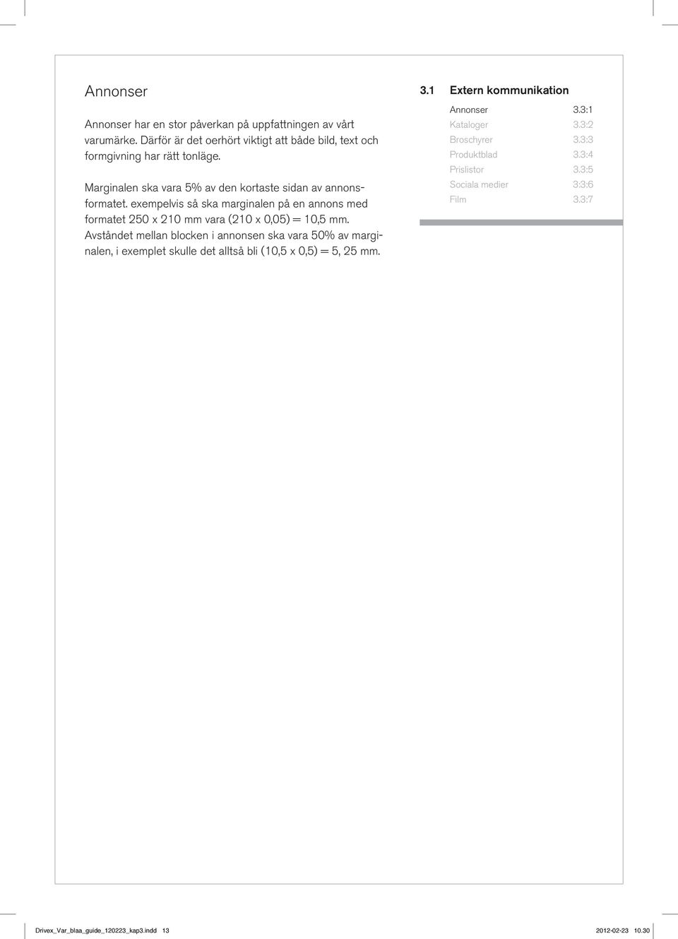 Avståndet mellan blocken i annonsen ska vara 50% av marginalen, i exemplet skulle det alltså bli (10,5 x 0,5) = 5, 25 mm. 3.1 Extern kommunikation Annonser 3.