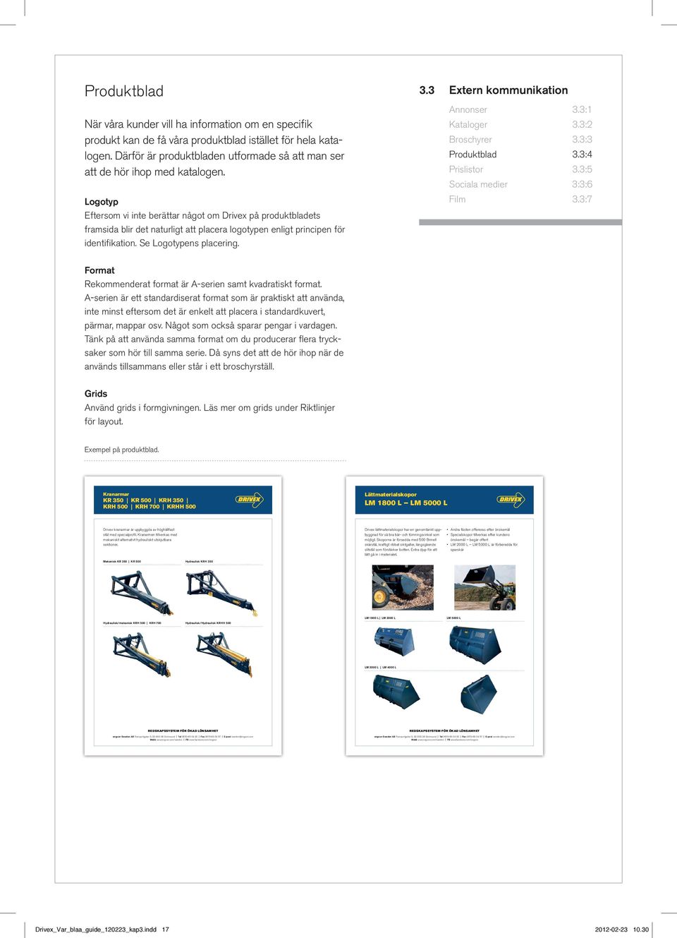 Logotyp Eftersom vi inte berättar något om Drivex på produktbladets framsida blir det naturligt att placera logotypen enligt principen för identifikation. Se Logotypens placering. 3.