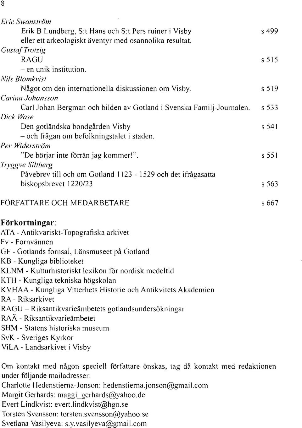 s 533 Dick Wase Den gotländska bondgården Visby s 541 - och frågan om befolkningstalet i staden. Per Widerström "D
