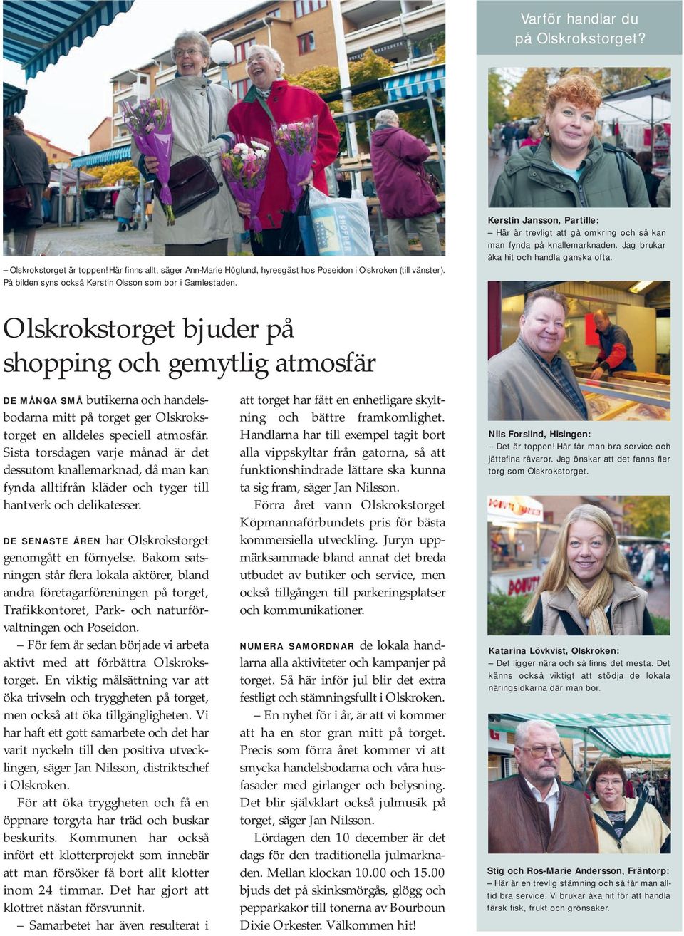 Olskrokstorget bjuder på shopping och gemytlig atmosfär DE MÅNGA SMÅ butikerna och handelsbodarna mitt på torget ger Olskrokstorget en alldeles speciell atmosfär.
